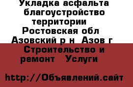 Укладка асфальта,благоустройство территории. - Ростовская обл., Азовский р-н, Азов г. Строительство и ремонт » Услуги   